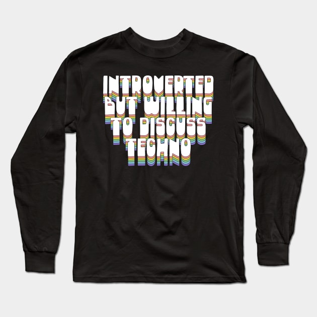 Introverted But Willing To Discuss Techno Long Sleeve T-Shirt by DankFutura